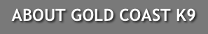 ABOUT GOLD COAST K9